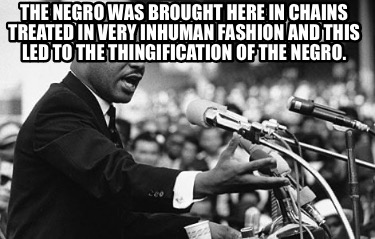 the-negro-was-brought-here-in-chains-treated-in-very-inhuman-fashion-and-this-le