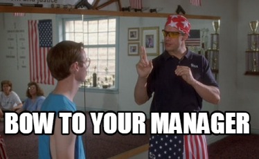 Meme Creator - Funny BOW TO YOUR MANAGER Meme Generator at MemeCreator.org!