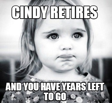cindy-retires-and-you-have-years-left-to-go