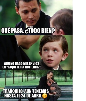 Meme Creator Funny Qu Pasa Todo Bien A N No Hago Mis Env Os En Paqueter A Guti Rrez Meme