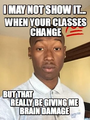 Meme Creator - Funny when your classes change Meme Generator at ...