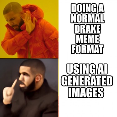 Meme Creator - Funny Doing a normal drake meme format Using Ai ...