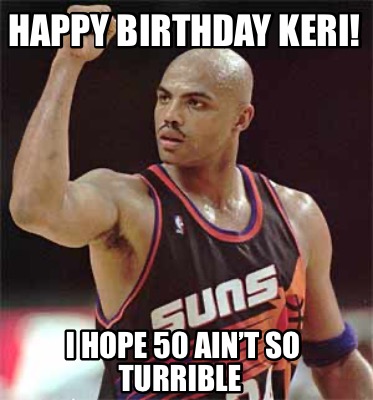 happy-birthday-keri-i-hope-50-aint-so-turrible