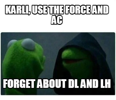 Meme Creator - Funny Karli, use the force and AC forget about DL and LH ...