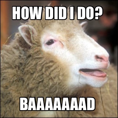 Meme Creator - Funny How did I do? Baaaaaaad Meme Generator at ...