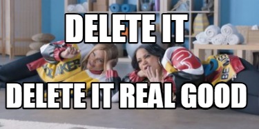 delete-it-delete-it-real-good