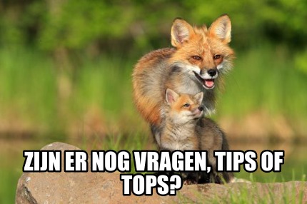 Meme Creator Funny Zijn Er Nog Vragen Tips Of Tops Meme Generator At MemeCreator Org