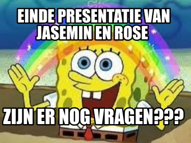 Meme Creator - Funny Einde Presentatie Van Jasemin En Rose Zijn Er Nog ...