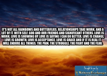 its-not-all-rainbows-and-butterflies.-relationships-take-work.-and-a-lot-of-it.-