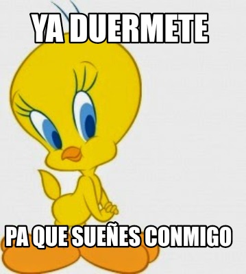 Meme Creator - Funny Ya duermete Pa que sueñes conmigo Meme Generator ...