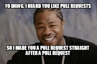 Meme Creator - Funny Yo Dawg, I Heard You Like Pull Requests So I Made 