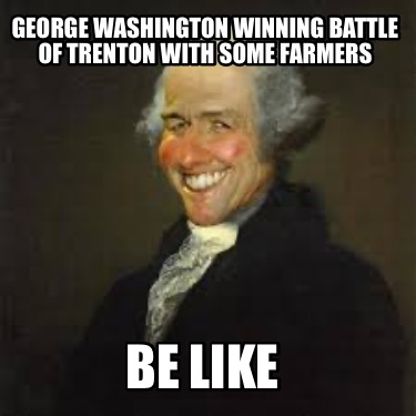 Meme Creator - Funny George washington after winning Battle of Trenton ...