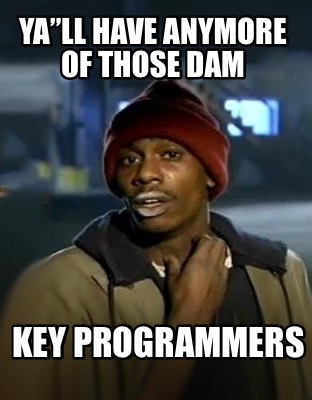 Meme Creator Funny Yall Have Anymore Of Those Dam Key Programmers Meme Generator At