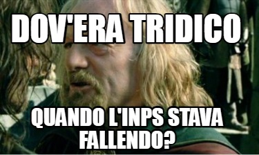 Meme Creator Funny Dov Era Tridico Quando L Inps Stava Fallendo Meme