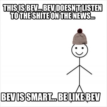 Meme Creator - This Bev… Bev doesn't listen to the shite on the news… Bev is smart… Generator at MemeCreator.org!