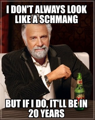 Meme Creator - Funny I don't always look like a schmang But if I do, it ...