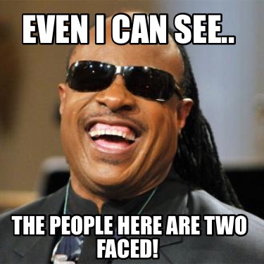 Meme Creator - Funny Even I can see.. The people here are two faced ...