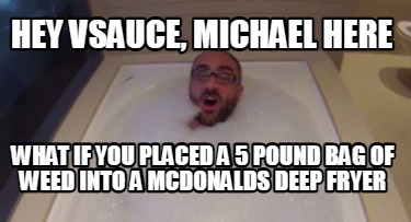 hey-vsauce-michael-here-what-if-you-placed-a-5-pound-bag-of-weed-into-a-mcdonald