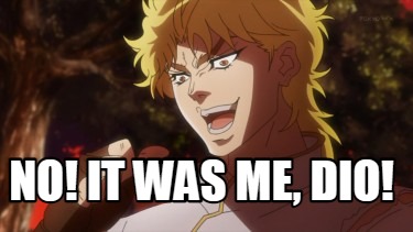 Meme Creator - Funny No! It was me, Dio! Meme Generator at MemeCreator.org!