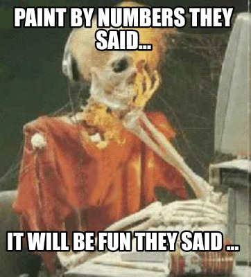 Meme Creator Funny Paint by numbers they said... It be fun said ... Meme Generator at MemeCreator.org!