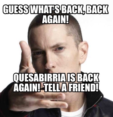 Meme Creator - Funny Guess What’s Back, Back Again! Quesabirria is Back ...