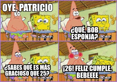 Meme Creator Funny Oye Patricio Sabes Qu Es M S Gracioso Que Qu Bob Esponja F