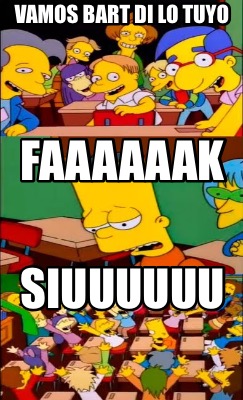 Meme Creator Funny Vamos Bart Di Lo Tuyo Faaaaaak Siuuuuuu Meme