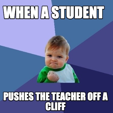 Meme Creator - Funny When a student pushes the teacher off a cliff Meme ...