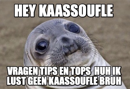 Meme Creator Funny Hey Kaassoufle Vragen Tips En Tops Huh Ik Lust Geen Kaassoufle BRUH Meme