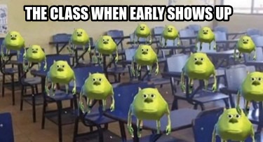 Meme Creator - Funny The Class When Early Shows Up Meme Generator At 