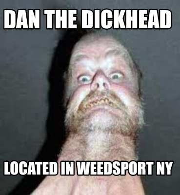 dan-the-dickhead-located-in-weedsport-ny