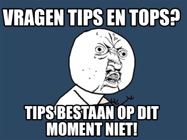 Meme Creator - Funny Vragen Tips En Tops? Tips Bestaan Op Dit Moment ...