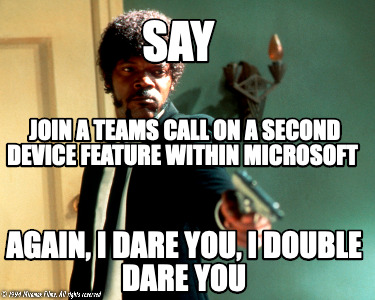 say-again-i-dare-you-i-double-dare-you-join-a-teams-call-on-a-second-device-feat