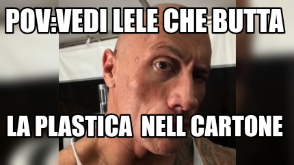 Meme Creator Funny Pov Vedi Lele Che Butta La Plastica Nell Cartone