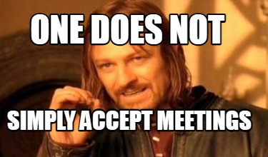 Meme Creator - Funny One does not simply accept meetings Meme Generator ...