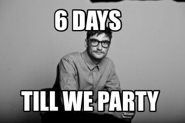 6-days-till-we-party