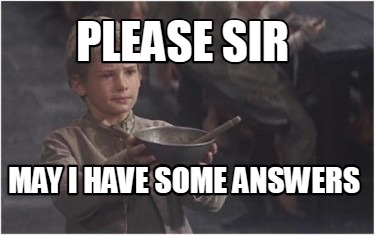 Meme Creator - Funny Please Sir May I Have Some Answers Meme Generator 