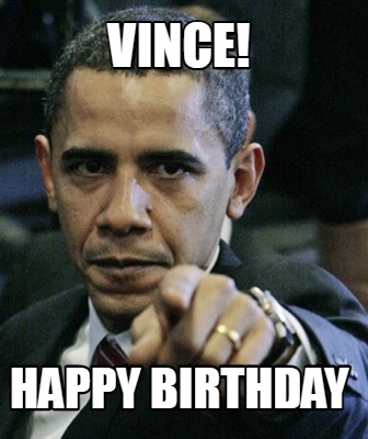 Meme Creator - Funny VINCE! HAPPY BIRTHDAY Meme Generator at ...