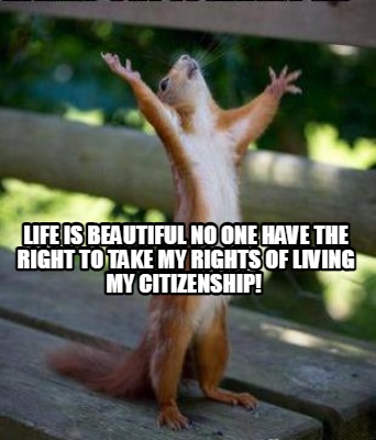 Meme Creator - Funny life is beautiful no one have the right to take my ...