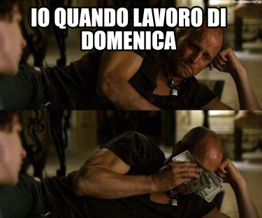 Meme Creator Funny Io Quando Lavoro Di Domenica Meme Generator At