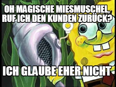 Meme Creator Funny Oh Magische Miesmuschel Ruf Ich Den Kunden Zur Ck