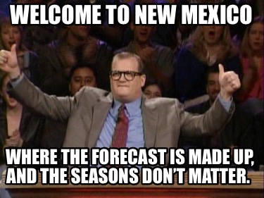 welcome-to-new-mexico-where-the-forecast-is-made-up-and-the-seasons-dont-matter