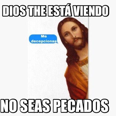 Meme Creator Funny Dios The Est Viendo No Seas Pecados Meme