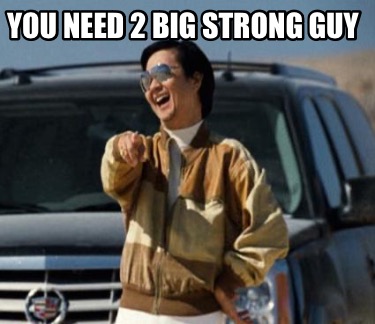 you-need-2-big-strong-guy