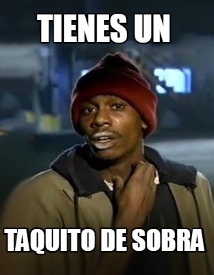 Meme Creator Funny Tienes Un Taquito De Sobra Meme Generator At