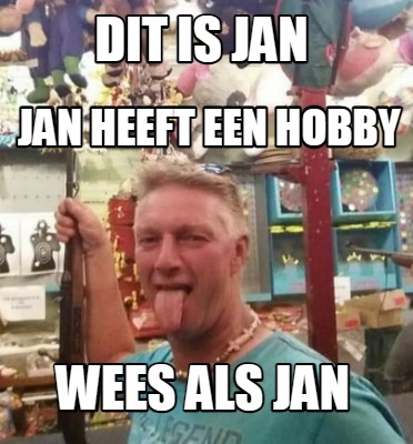 Meme Creator Funny Dit Is Jan Jan Heeft Een Hobby Wees Als Jan Meme