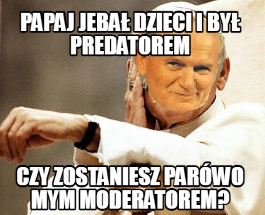 papaj-jeba-dzieci-i-by-predatorem-czy-zostaniesz-parwo-mym-moderatorem