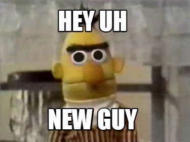 hey-uh-new-guy