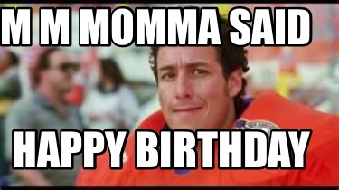 Meme Creator Funny M M Momma Said Happy Birthday Meme Generator At