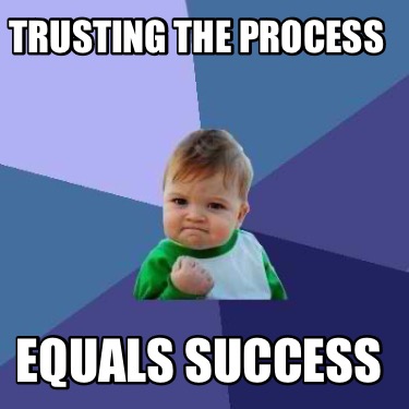 Meme Creator - Funny Trusting The Process Equals Success Meme Generator 